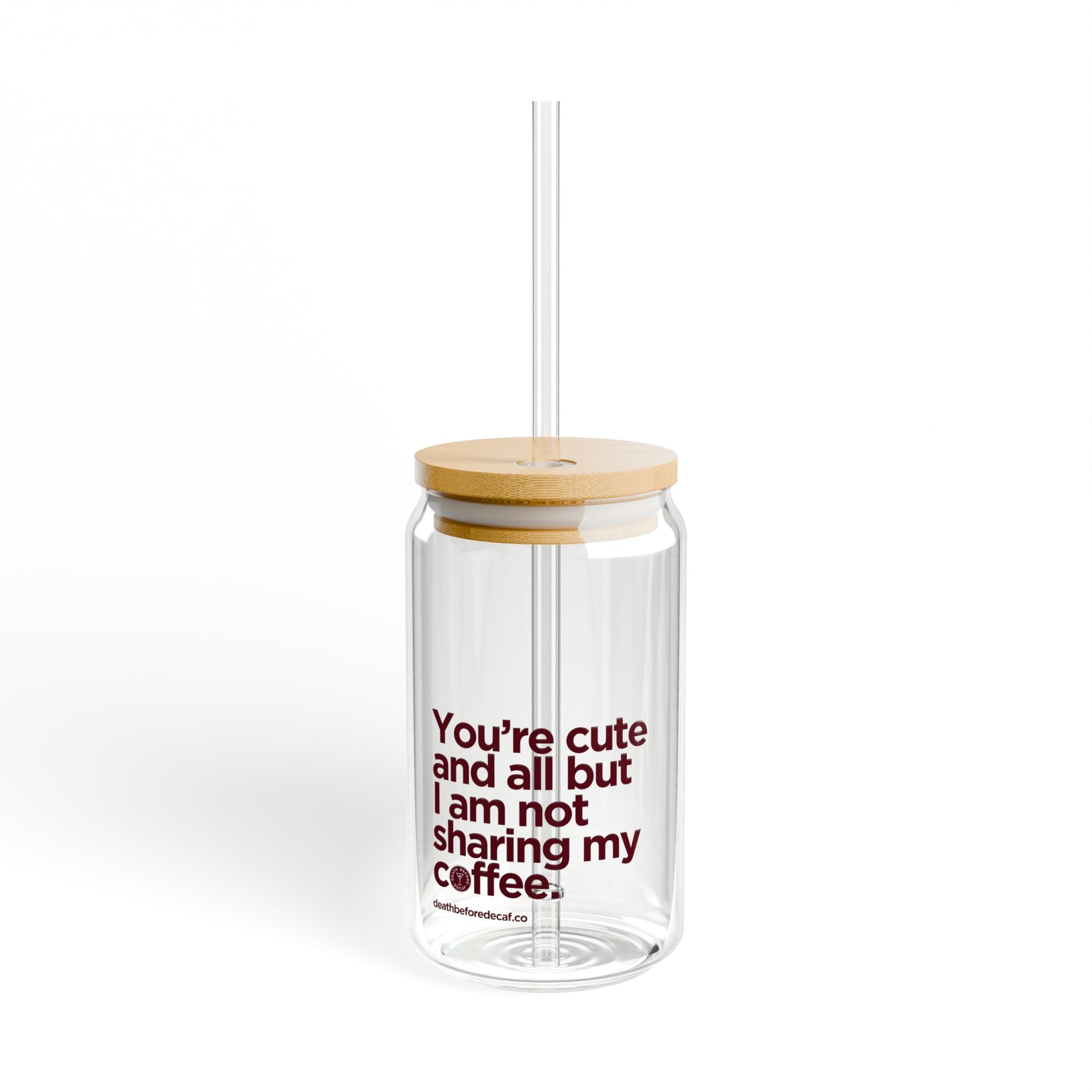 Sipper Glass - "You're Cute and All But I Am Not Sharing My Coffee" 16oz Insulated Straw Tumbler