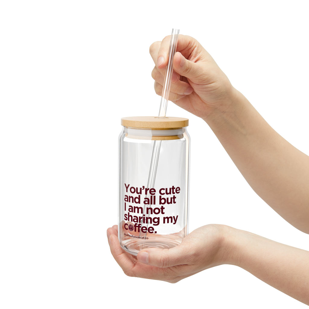 Sipper Glass - "You're Cute and All But I Am Not Sharing My Coffee" 16oz Insulated Straw Tumbler
